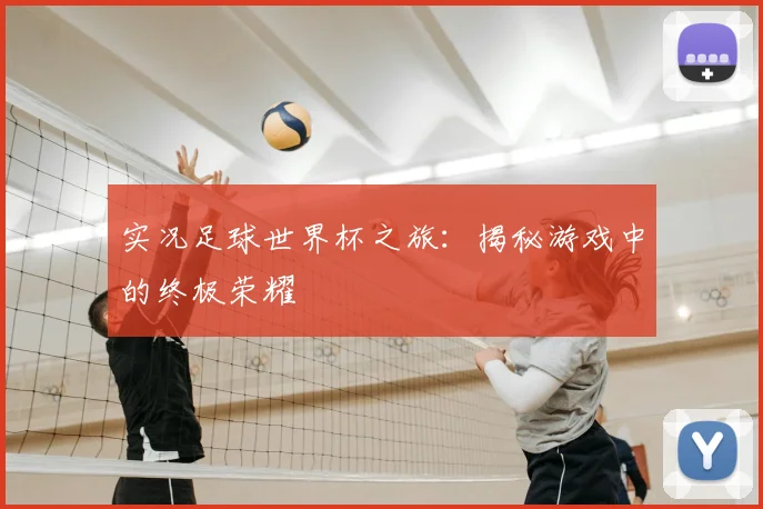 实况足球世界杯之旅:揭秘游戏中的终极荣耀
