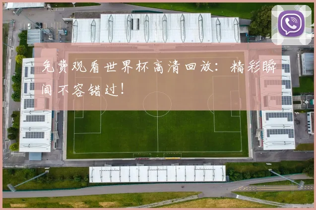 免费观看世界杯高清回放：精彩瞬间不容错过！