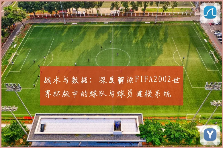 战术与数据：深度解读FIFA2002世界杯版中的球队与球员建模系统
