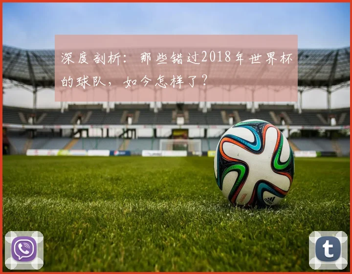 深度剖析：那些错过2018年世界杯的球队，如今怎样了？